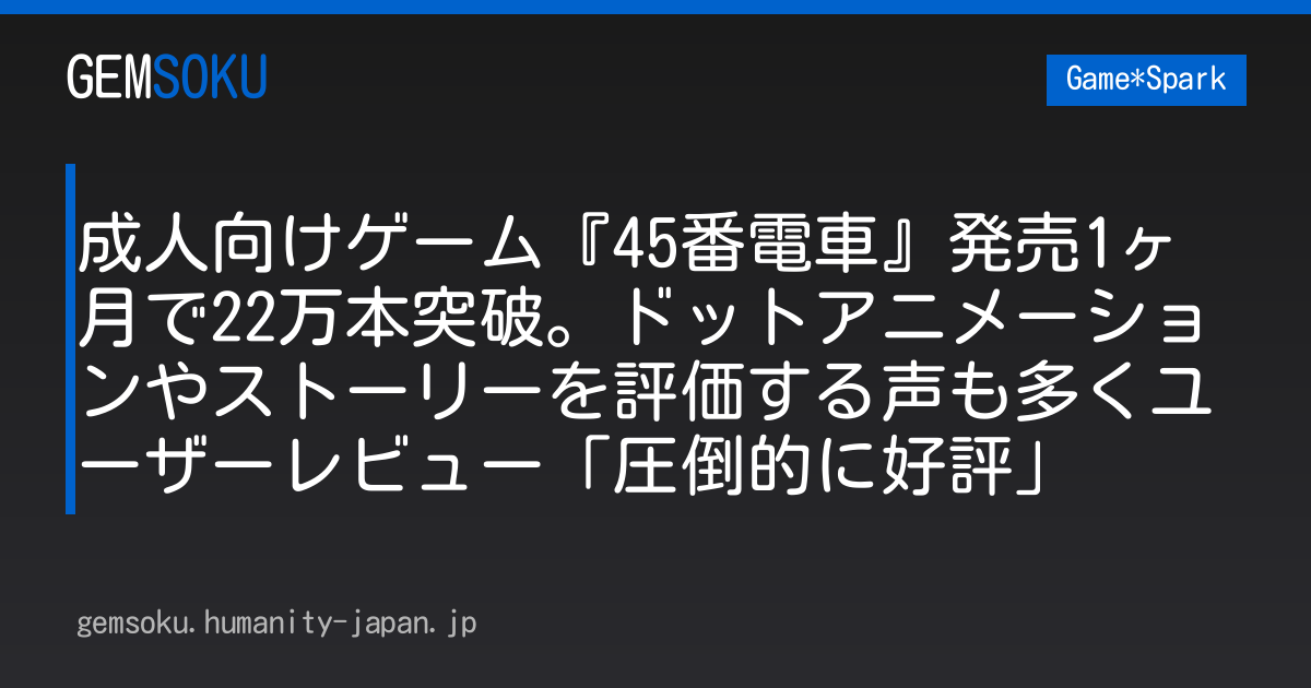 成人向けゲーム『45番電車』発売1ヶ月で22万本突破。ドットアニメーションやストーリーを評価する声も多くユーザーレビュー「圧倒的に好評」