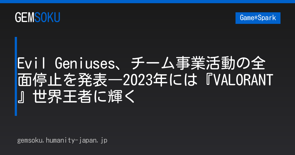 Evil Geniuses、チーム事業活動の全面停止を発表―2023年には『VALORANT』世界王者に輝く