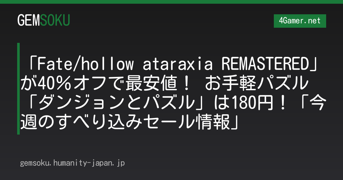 「Fate/hollow ataraxia REMASTERED」が40％オフで最安値！ お手軽パズル「ダンジョンとパズル」は180円！「今週のすべり込みセール情報」