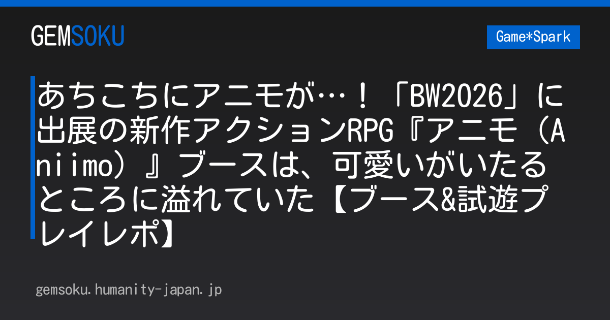 あちこちにアニモが…！「BW2026」に出展の新作アクションRPG『アニモ（Aniimo）』ブースは、可愛いがいたるところに溢れていた【ブース&試遊プレイレポ】