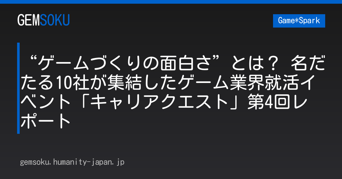 “ゲームづくりの面白さ”とは？ 名だたる10社が集結したゲーム業界就活イベント「キャリアクエスト」第4回レポート