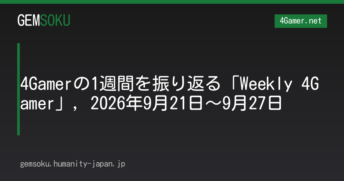 4Gamerの1週間を振り返る「Weekly 4Gamer」，2026年9月21日〜9月27日