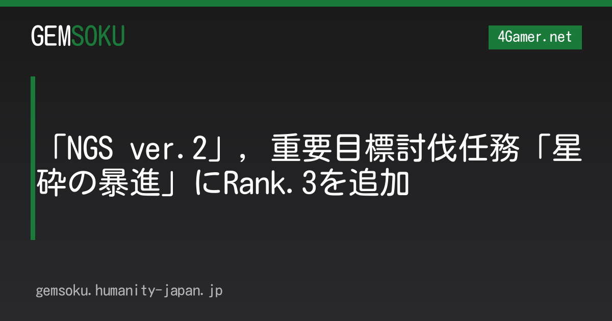 「NGS ver.2」，重要目標討伐任務「星砕の暴進」にRank.3を追加