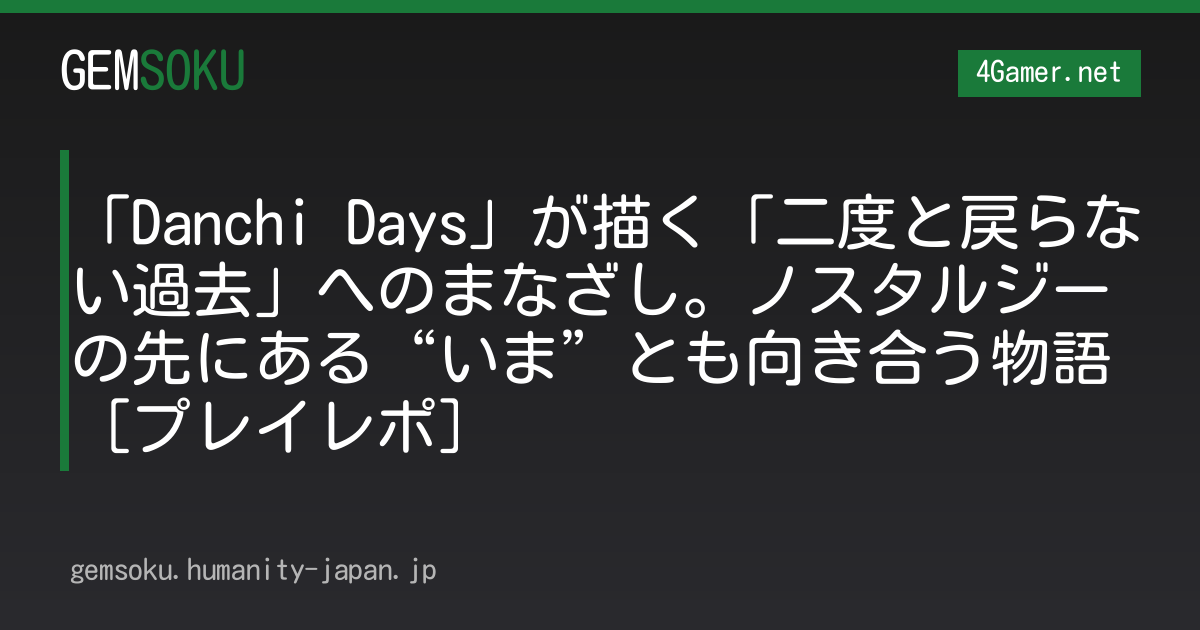 「Danchi Days」が描く「二度と戻らない過去」へのまなざし。ノスタルジーの先にある“いま”とも向き合う物語［プレイレポ］