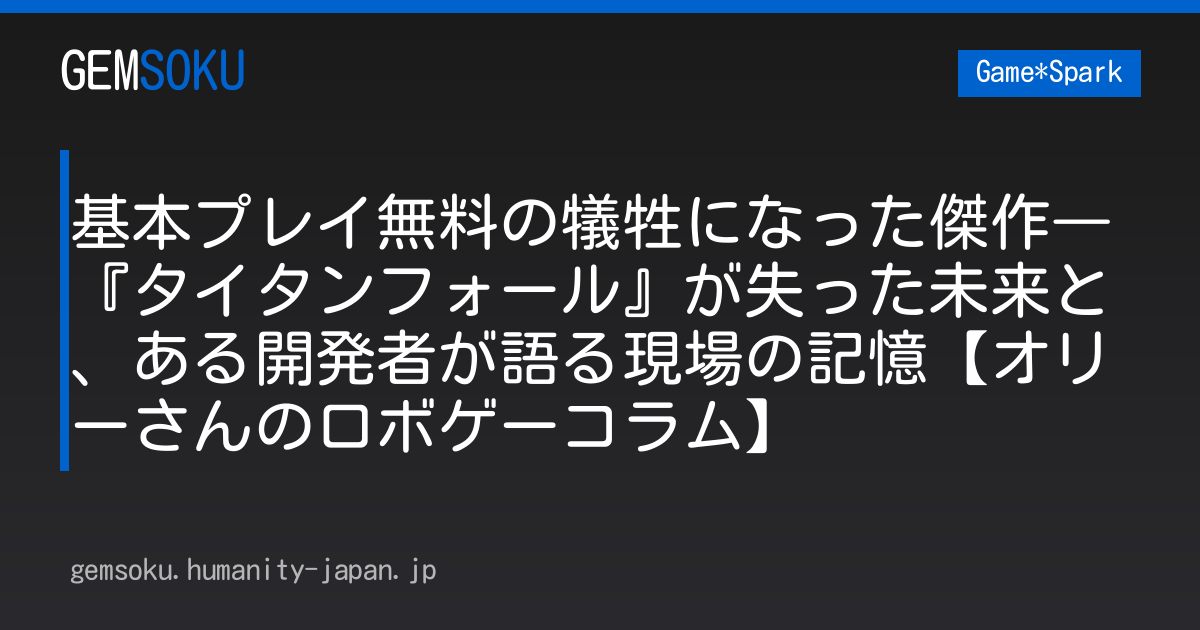 基本プレイ無料の犠牲になった傑作―『タイタンフォール』が失った未来と、ある開発者が語る現場の記憶【オリーさんのロボゲーコラム】