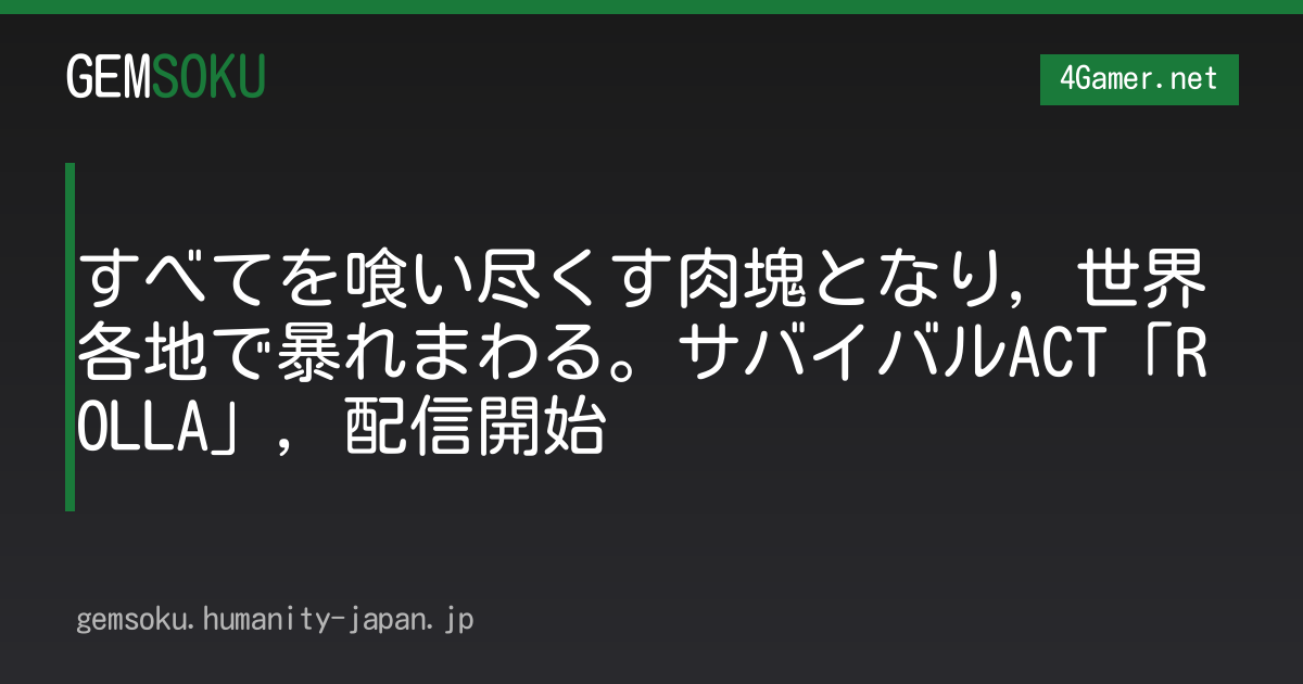 すべてを喰い尽くす肉塊となり，世界各地で暴れまわる。サバイバルACT「ROLLA」，配信開始