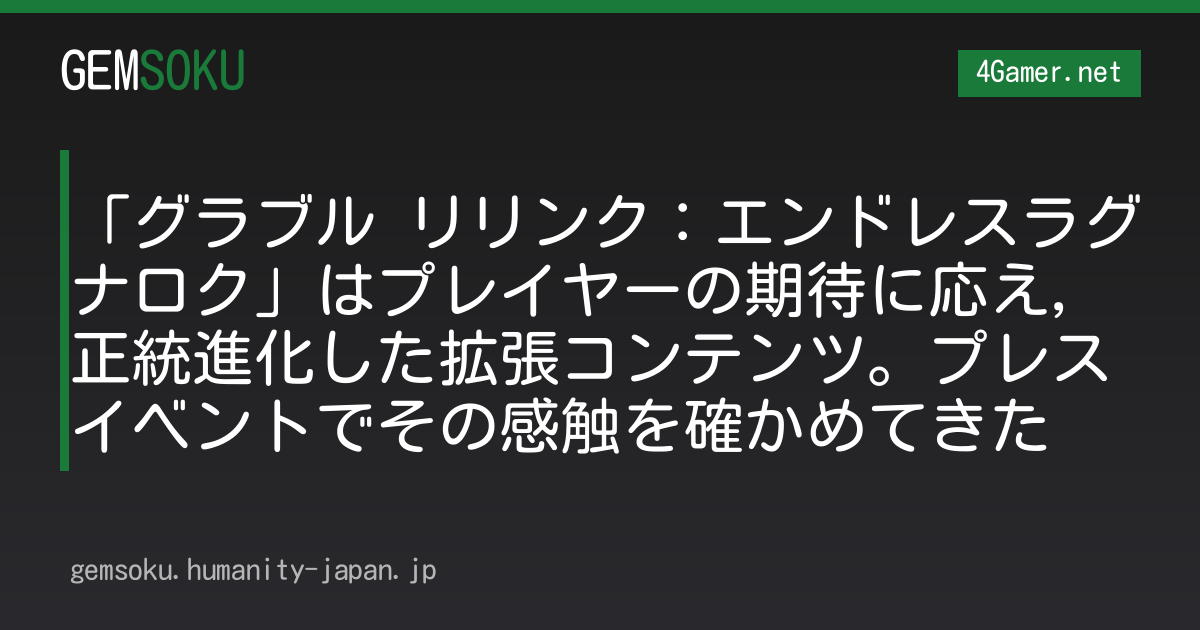 「グラブル リリンク：エンドレスラグナロク」はプレイヤーの期待に応え，正統進化した拡張コンテンツ。プレスイベントでその感触を確かめてきた