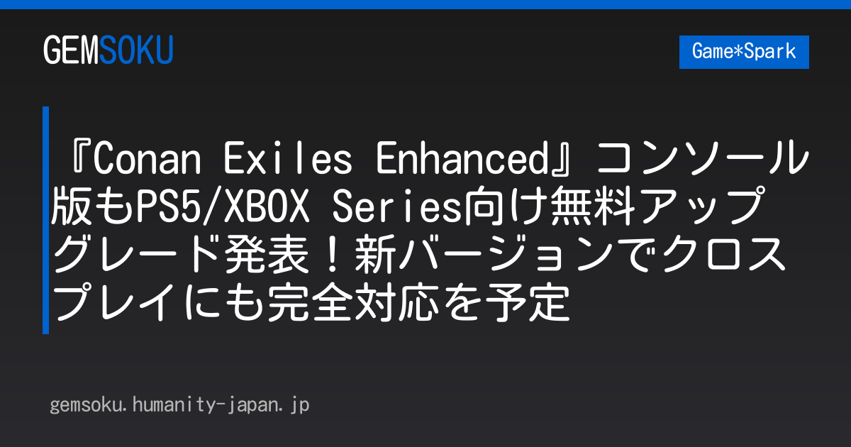 『Conan Exiles Enhanced』コンソール版もPS5/XBOX Series向け無料アップグレード発表！新バージョンでクロスプレイにも完全対応を予定