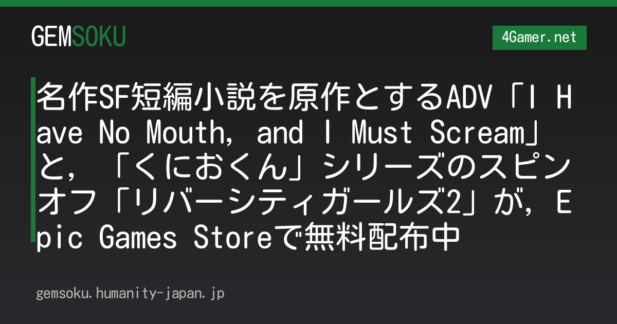 名作SF短編小説を原作とするADV「I Have No Mouth, and I Must Scream」と，「くにおくん」シリーズのスピンオフ「リバーシティガールズ2」が，Epic Games Storeで無料配布中