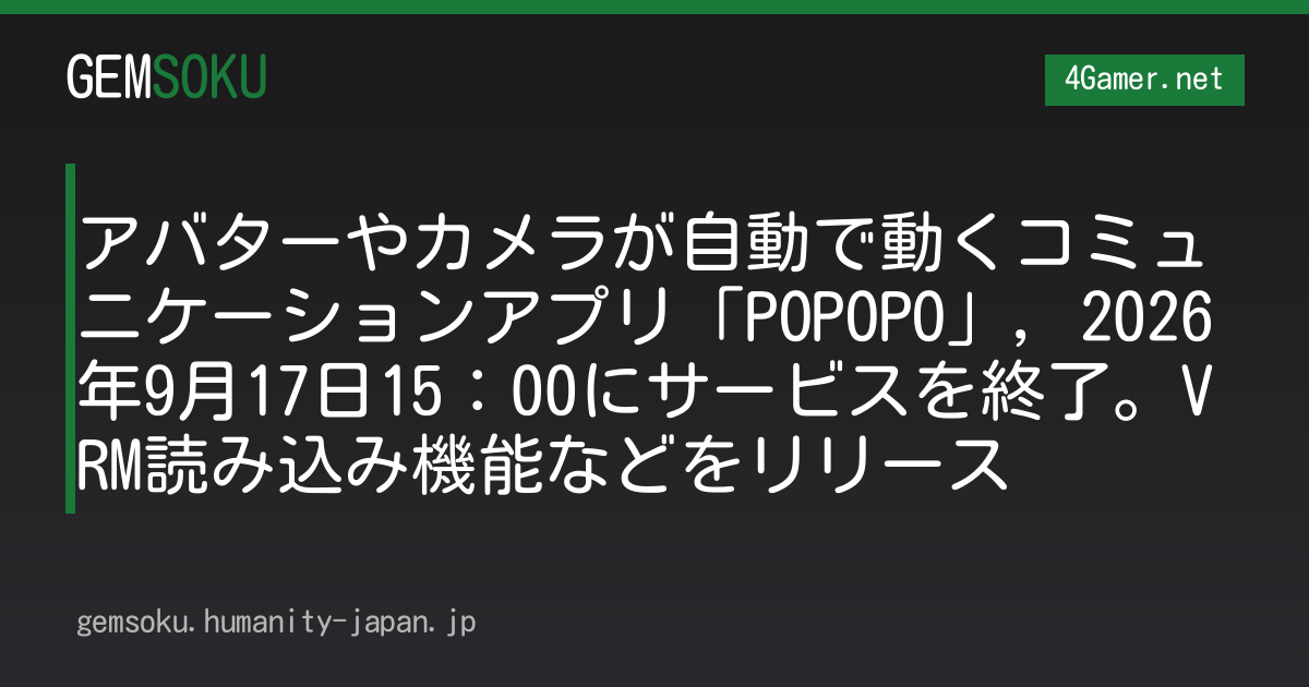 アバターやカメラが自動で動くコミュニケーションアプリ「POPOPO」，2026年9月17日15：00にサービスを終了。VRM読み込み機能などをリリース