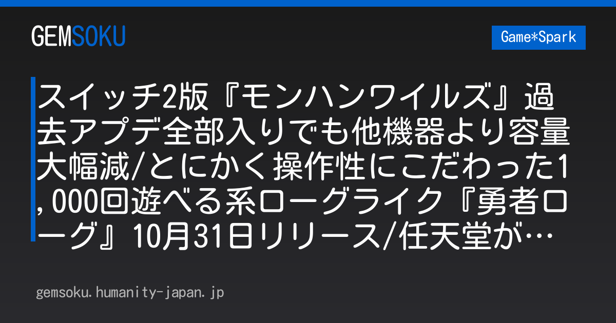 スイッチ2版『モンハンワイルズ』過去アプデ全部入りでも他機器より容量大幅減/とにかく操作性にこだわった1,000回遊べる系ローグライク『勇者ローグ』10月31日リリース/任天堂が拒絶査定された『パルワールド』関連特許に不服審判請求【週刊スパラン9/11～】