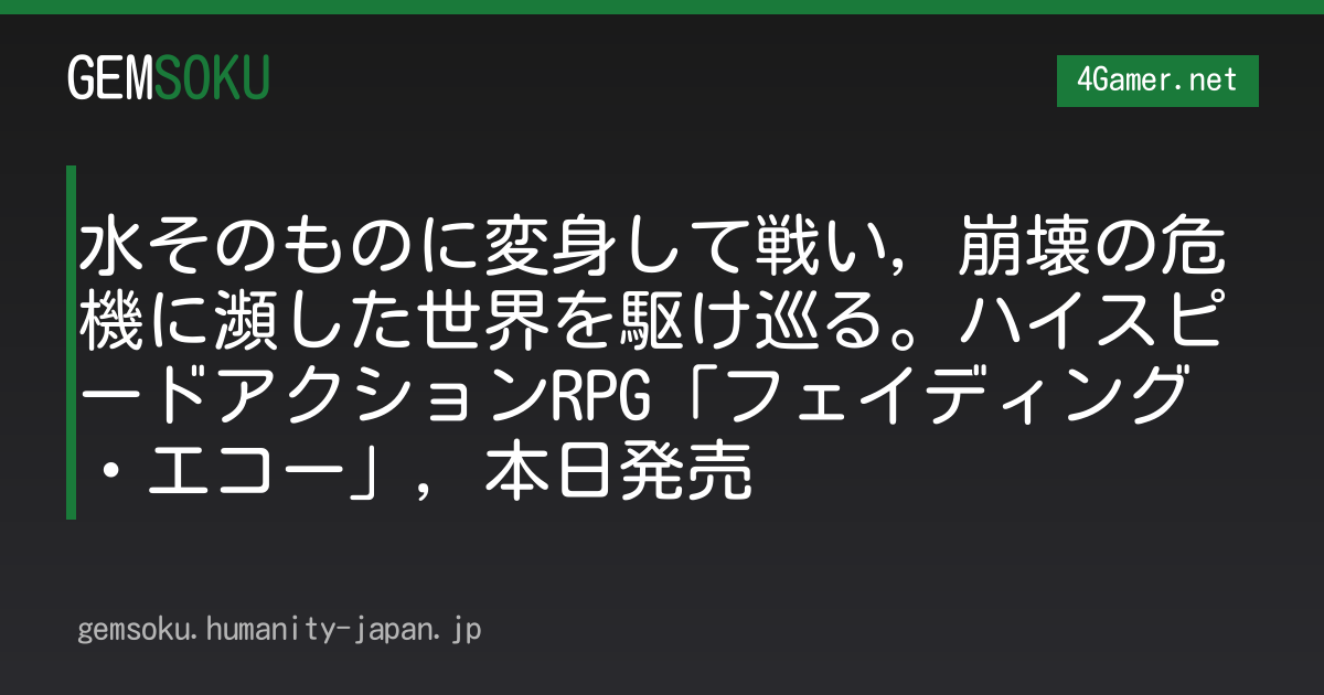水そのものに変身して戦い，崩壊の危機に瀕した世界を駆け巡る。ハイスピードアクションRPG「フェイディング・エコー」，本日発売