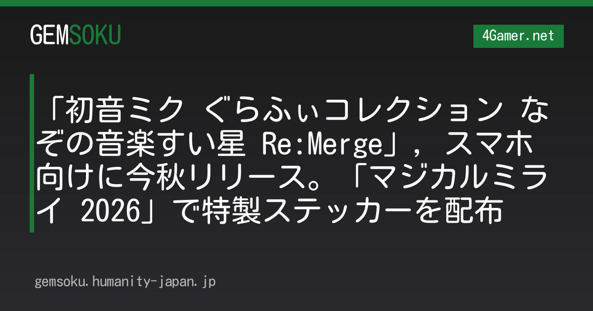 「初音ミク ぐらふぃコレクション なぞの音楽すい星 Re:Merge」，スマホ向けに今秋リリース。「マジカルミライ 2026」で特製ステッカーを配布