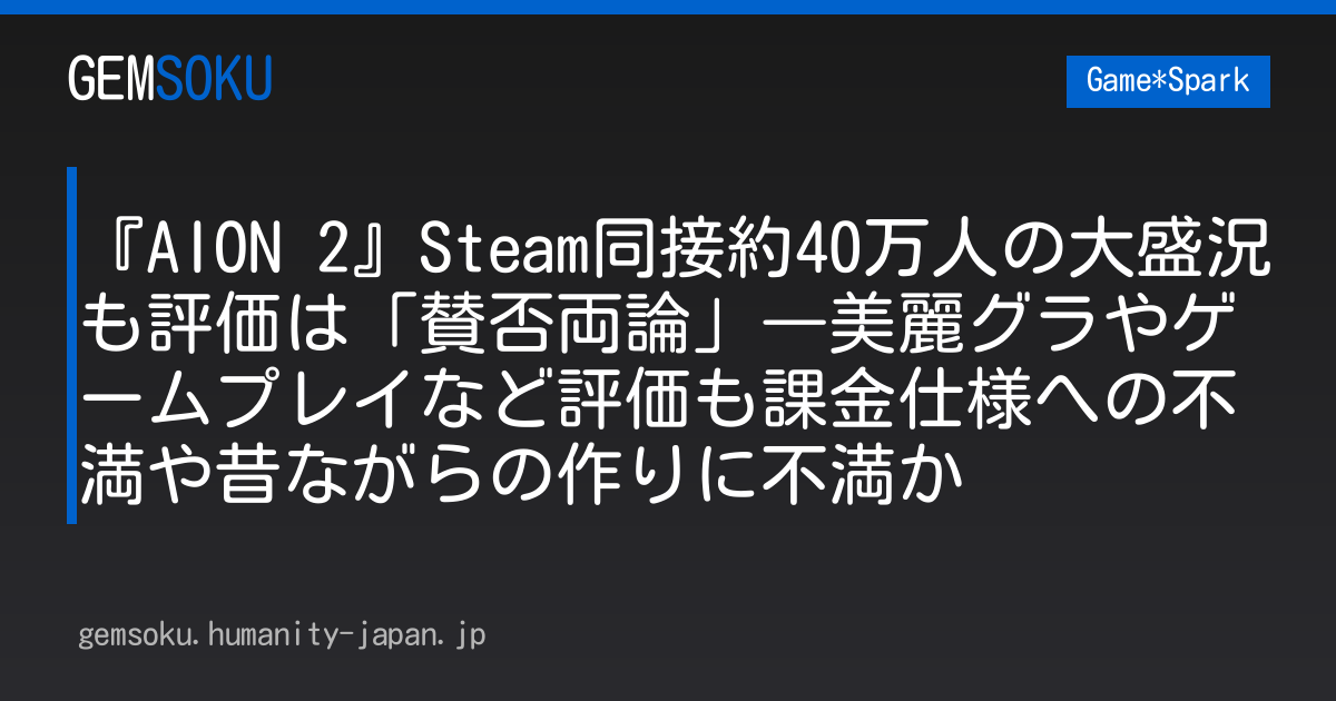 『AION 2』Steam同接約40万人の大盛況も評価は「賛否両論」―美麗グラやゲームプレイなど評価も課金仕様への不満や昔ながらの作りに不満か