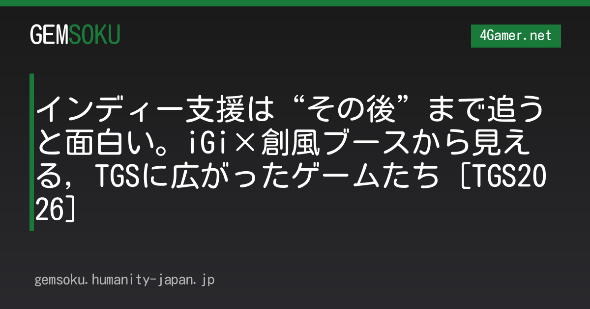 インディー支援は“その後”まで追うと面白い。iGi×創風ブースから見える，TGSに広がったゲームたち［TGS2026］
