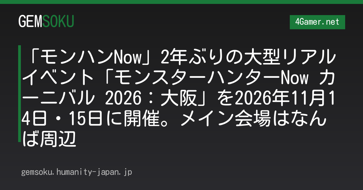 「モンハンNow」2年ぶりの大型リアルイベント「モンスターハンターNow カーニバル 2026：大阪」を2026年11月14日・15日に開催。メイン会場はなんば周辺