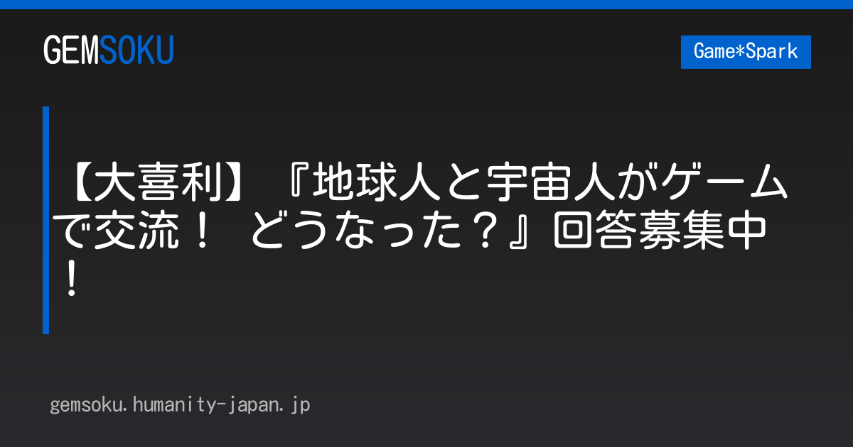 【大喜利】『地球人と宇宙人がゲームで交流！ どうなった？』回答募集中！