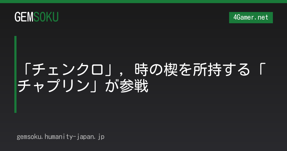「チェンクロ」，時の楔を所持する「チャプリン」が参戦