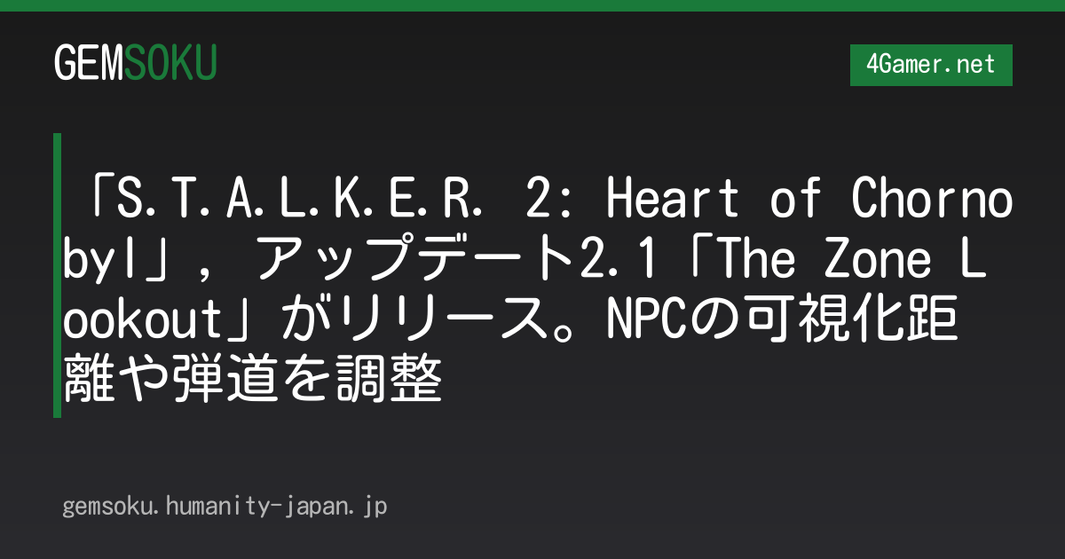「S.T.A.L.K.E.R. 2: Heart of Chornobyl」，アップデート2.1「The Zone Lookout」がリリース。NPCの可視化距離や弾道を調整