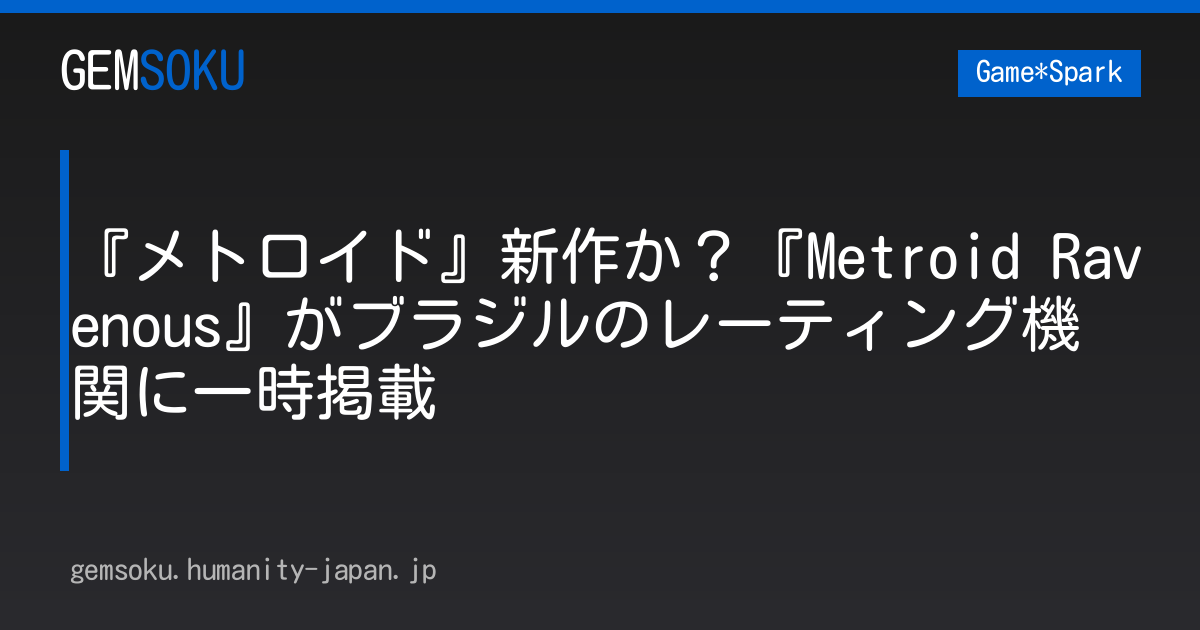 『メトロイド』新作か？『Metroid Ravenous』がブラジルのレーティング機関に一時掲載