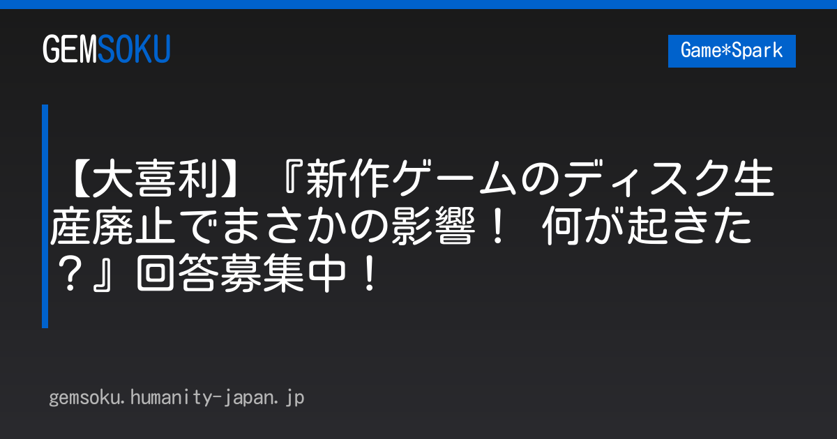【大喜利】『新作ゲームのディスク生産廃止でまさかの影響！ 何が起きた？』回答募集中！