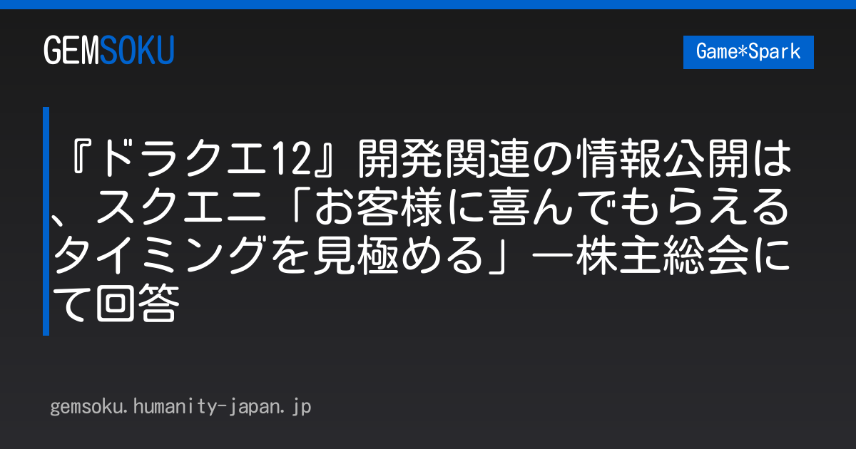 『ドラクエ12』開発関連の情報公開は、スクエニ「お客様に喜んでもらえるタイミングを見極める」―株主総会にて回答