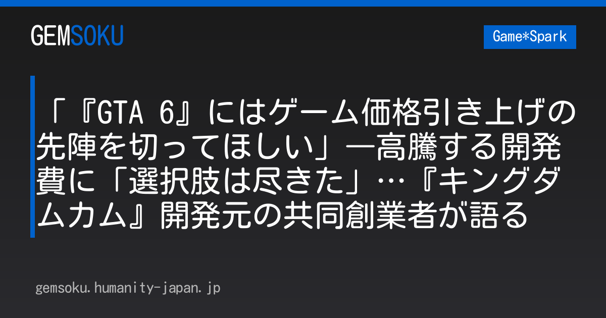 「『GTA 6』にはゲーム価格引き上げの先陣を切ってほしい」―高騰する開発費に「選択肢は尽きた」…『キングダムカム』開発元の共同創業者が語る