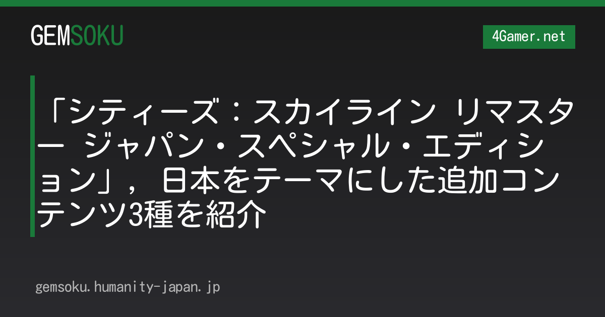 「シティーズ：スカイライン リマスター ジャパン・スペシャル・エディション」，日本をテーマにした追加コンテンツ3種を紹介