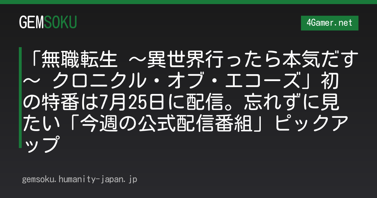 「無職転生 〜異世界行ったら本気だす〜 クロニクル・オブ・エコーズ」初の特番は7月25日に配信。忘れずに見たい「今週の公式配信番組」ピックアップ