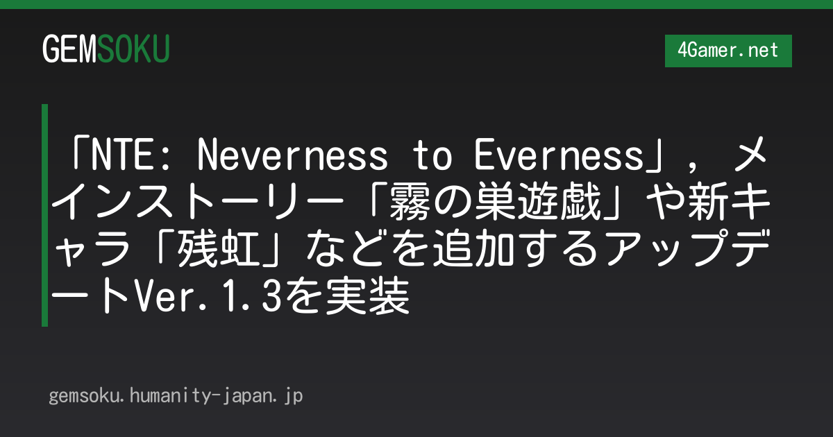 「NTE: Neverness to Everness」，メインストーリー「霧の巣遊戯」や新キャラ「残虹」などを追加するアップデートVer.1.3を実装