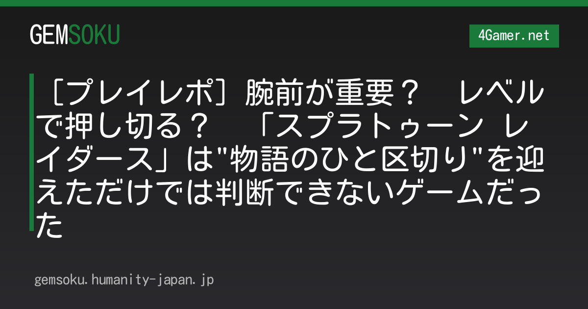 ［プレイレポ］腕前が重要？　レベルで押し切る？　「スプラトゥーン レイダース」は"物語のひと区切り"を迎えただけでは判断できないゲームだった