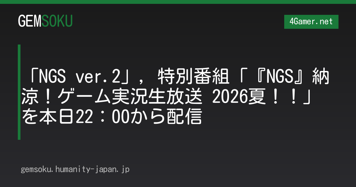 「NGS ver.2」，特別番組「『NGS』納涼！ゲーム実況生放送 2026夏！！」を本日22：00から配信