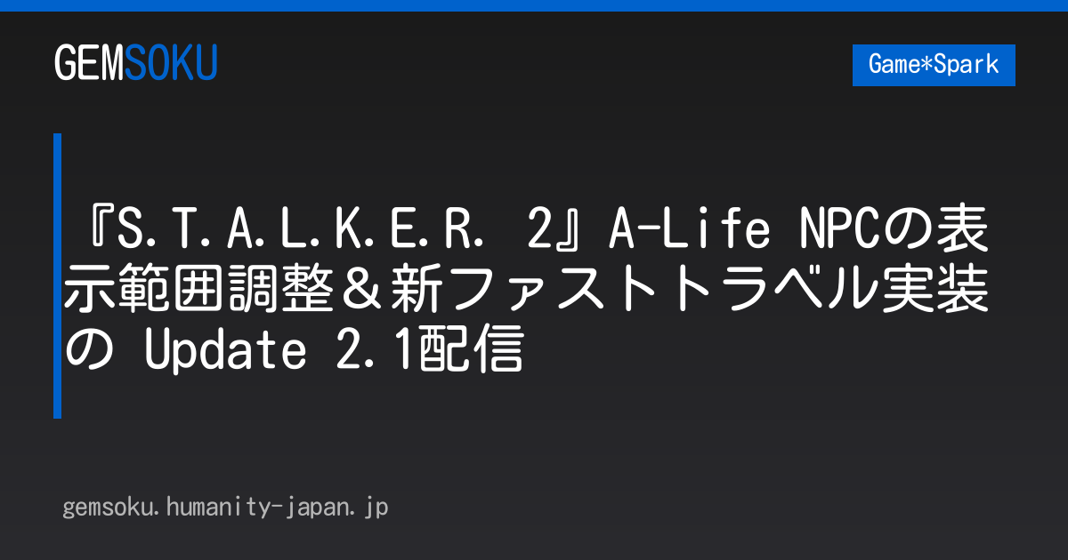 『S.T.A.L.K.E.R. 2』A-Life NPCの表示範囲調整＆新ファストトラベル実装の Update 2.1配信