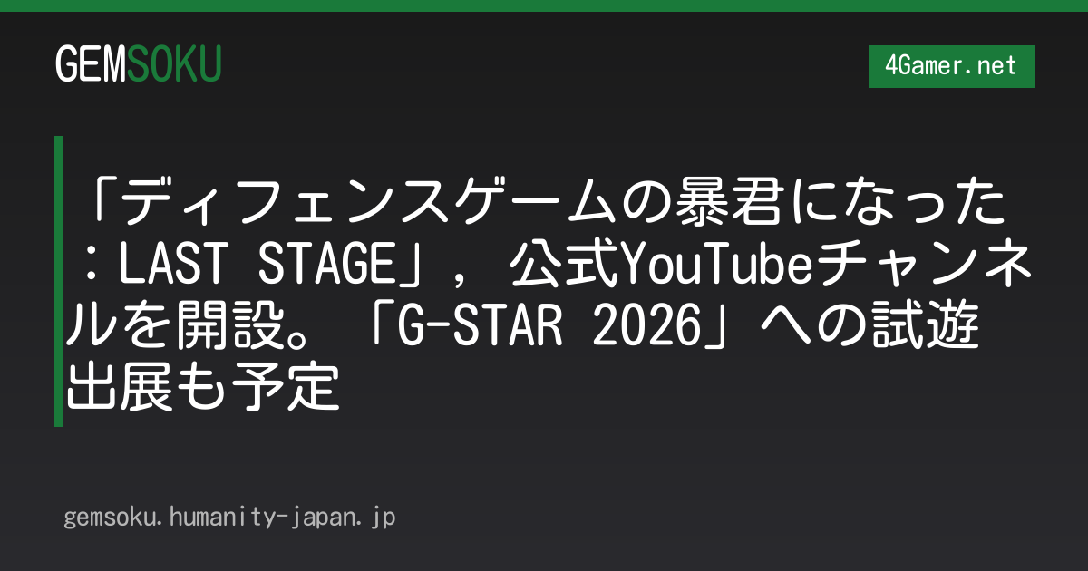 「ディフェンスゲームの暴君になった：LAST STAGE」，公式YouTubeチャンネルを開設。「G-STAR 2026」への試遊出展も予定
