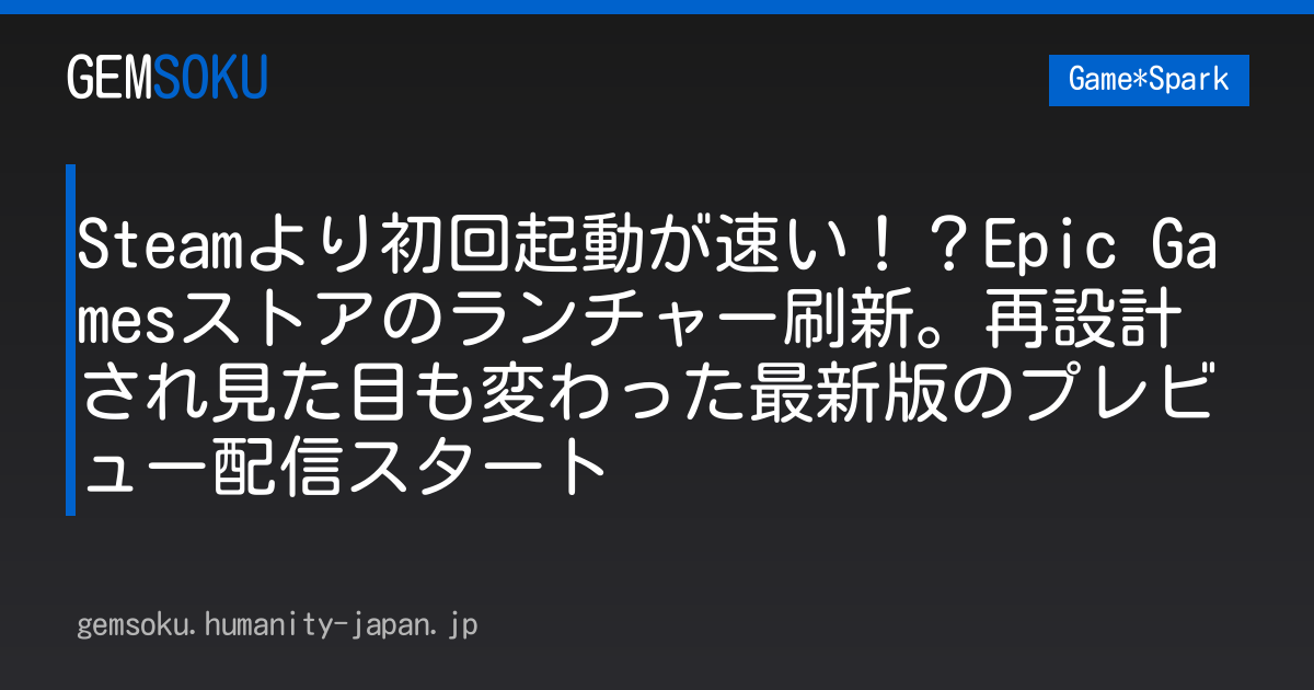 Steamより初回起動が速い！？Epic Gamesストアのランチャー刷新。再設計され見た目も変わった最新版のプレビュー配信スタート