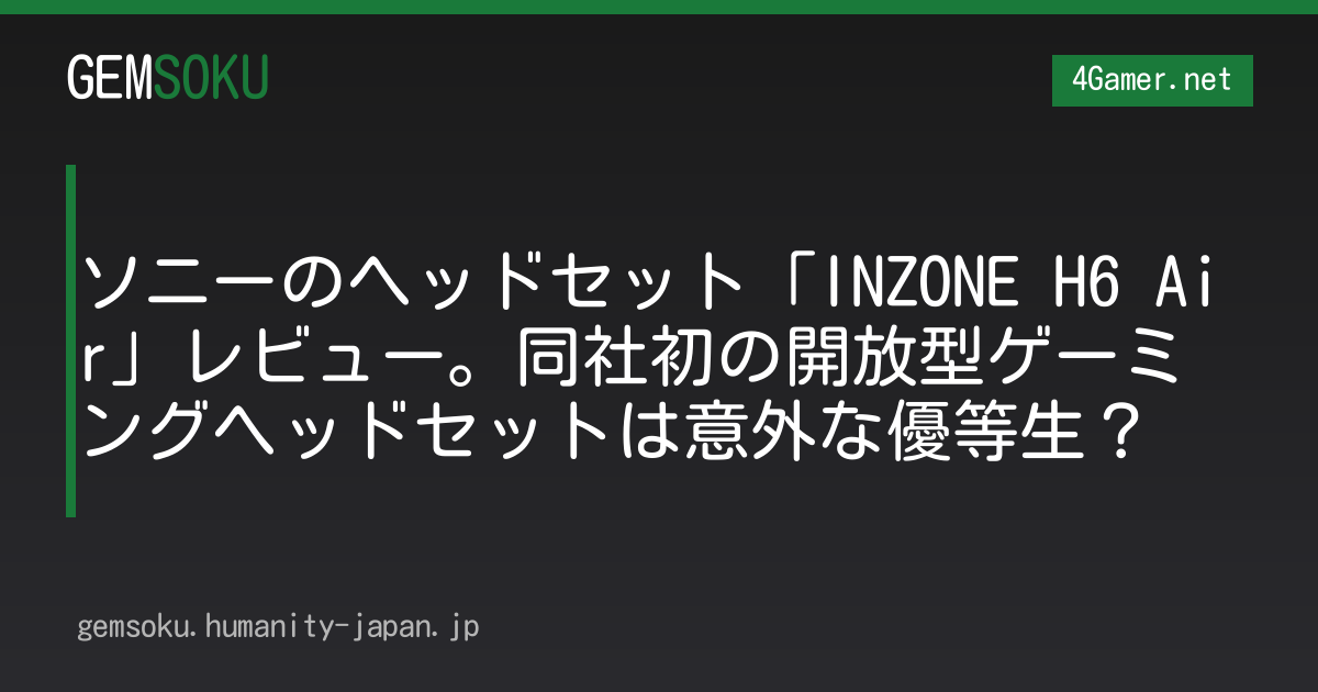 ソニーのヘッドセット「INZONE H6 Air」レビュー。同社初の開放型ゲーミングヘッドセットは意外な優等生？