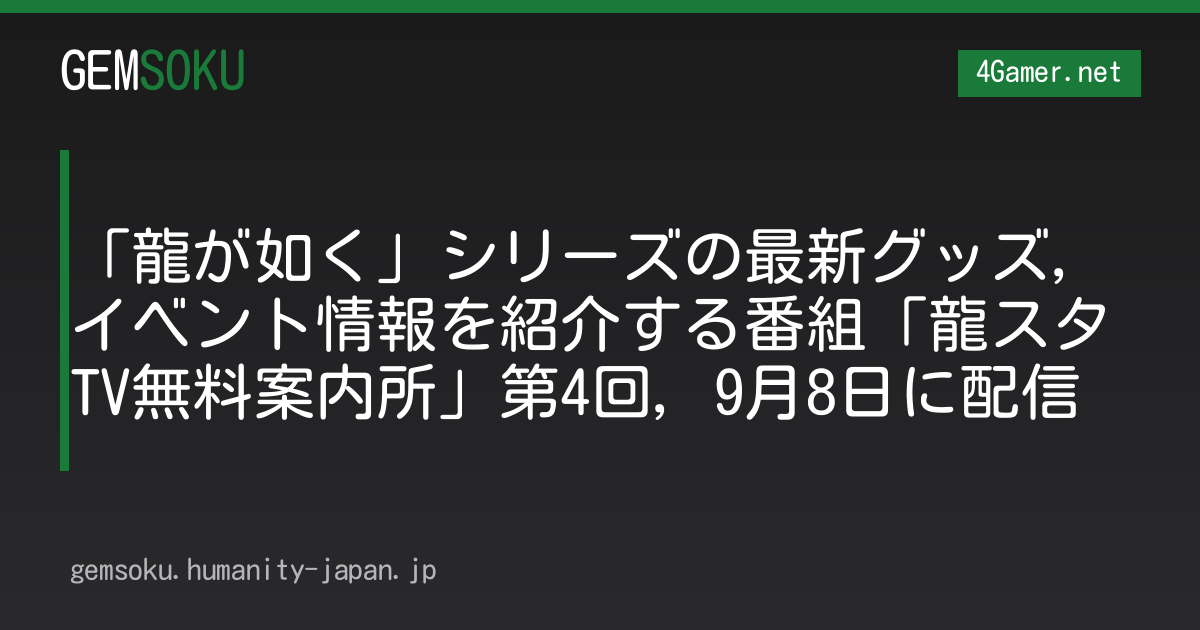 「龍が如く」シリーズの最新グッズ，イベント情報を紹介する番組「龍スタTV無料案内所」第4回，9月8日に配信