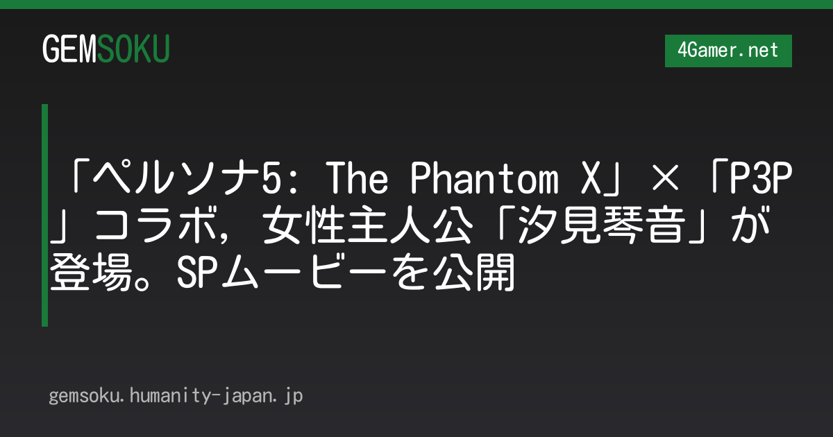 「ペルソナ5: The Phantom X」×「P3P」コラボ，女性主人公「汐見琴音」が登場。SPムービーを公開