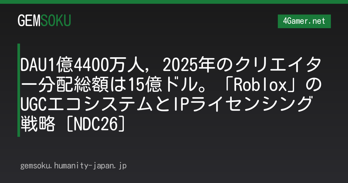 DAU1億4400万人，2025年のクリエイター分配総額は15億ドル。「Roblox」のUGCエコシステムとIPライセンシング戦略［NDC26］
