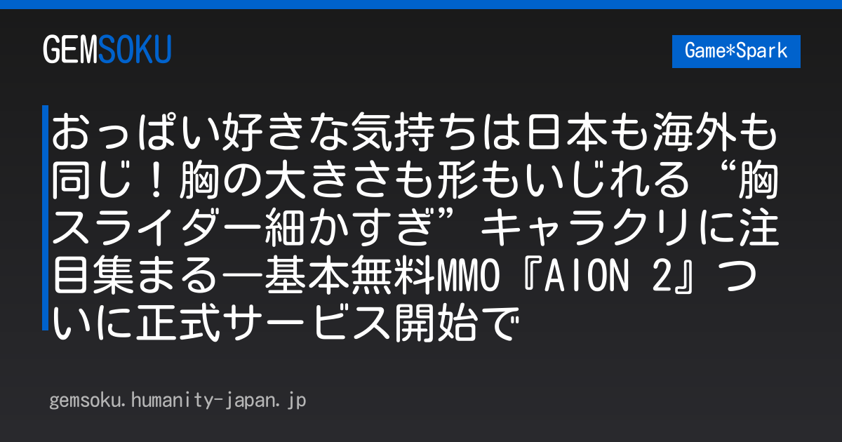 おっぱい好きな気持ちは日本も海外も同じ！胸の大きさも形もいじれる“胸スライダー細かすぎ”キャラクリに注目集まる―基本無料MMO『AION 2』ついに正式サービス開始で