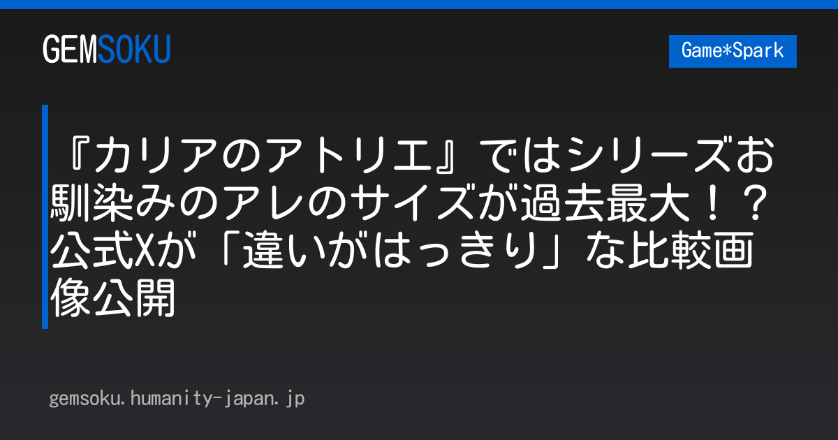 『カリアのアトリエ』ではシリーズお馴染みのアレのサイズが過去最大！？公式Xが「違いがはっきり」な比較画像公開