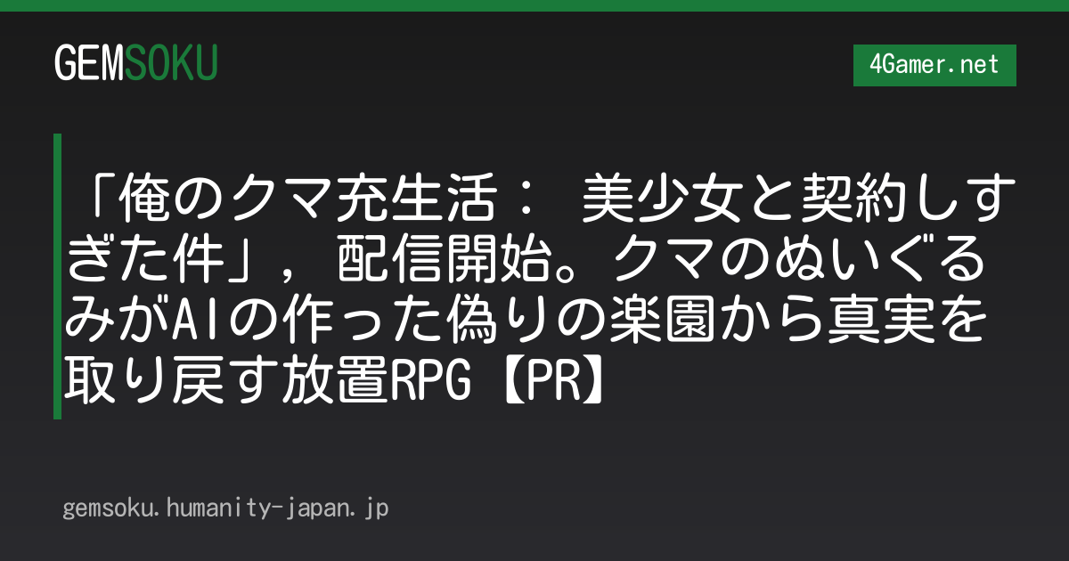 「俺のクマ充生活： 美少女と契約しすぎた件」，配信開始。クマのぬいぐるみがAIの作った偽りの楽園から真実を取り戻す放置RPG【PR】