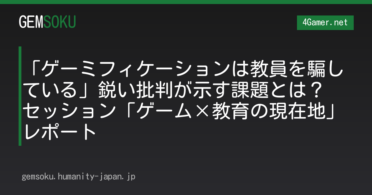 「ゲーミフィケーションは教員を騙している」鋭い批判が示す課題とは？　セッション「ゲーム×教育の現在地」レポート