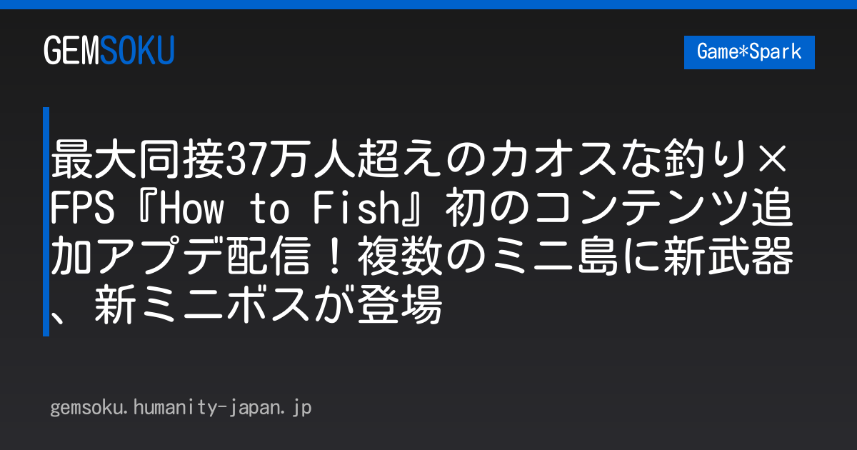 最大同接37万人超えのカオスな釣り×FPS『How to Fish』初のコンテンツ追加アプデ配信！複数のミニ島に新武器、新ミニボスが登場