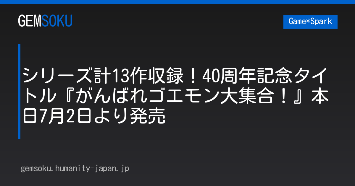 シリーズ計13作収録！40周年記念タイトル『がんばれゴエモン大集合！』本日7月2日より発売
