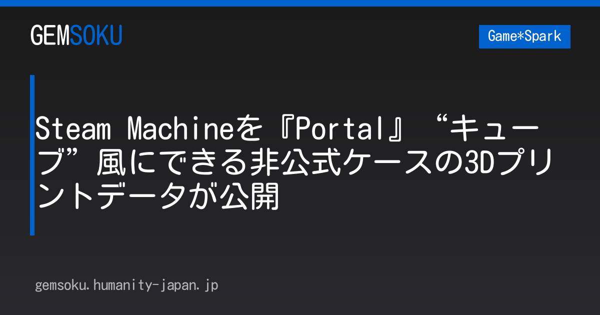 Steam Machineを『Portal』“キューブ”風にできる非公式ケースの3Dプリントデータが公開
