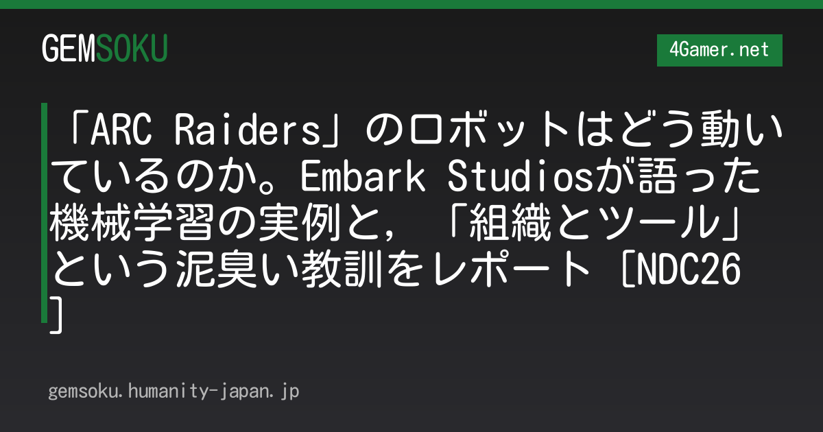 「ARC Raiders」のロボットはどう動いているのか。Embark Studiosが語った機械学習の実例と，「組織とツール」という泥臭い教訓をレポート［NDC26］