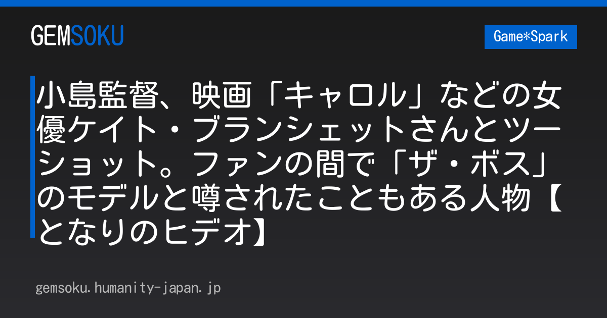 小島監督、映画「キャロル」などの女優ケイト・ブランシェットさんとツーショット。ファンの間で「ザ・ボス」のモデルと噂されたこともある人物【となりのヒデオ】