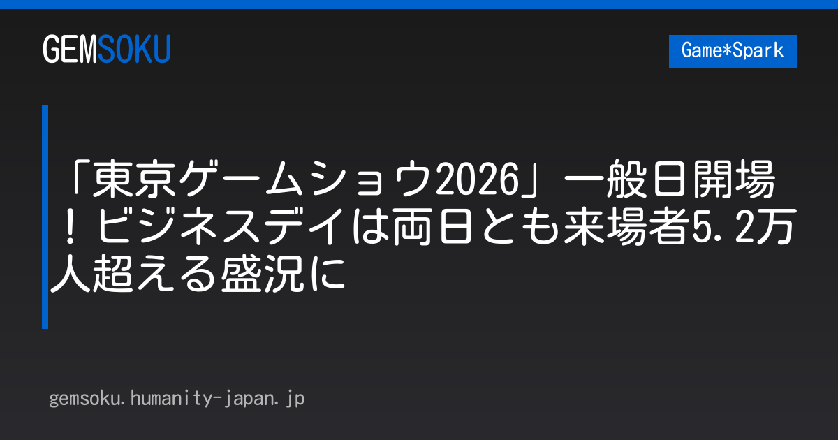 「東京ゲームショウ2026」一般日開場！ビジネスデイは両日とも来場者5.2万人超える盛況に
