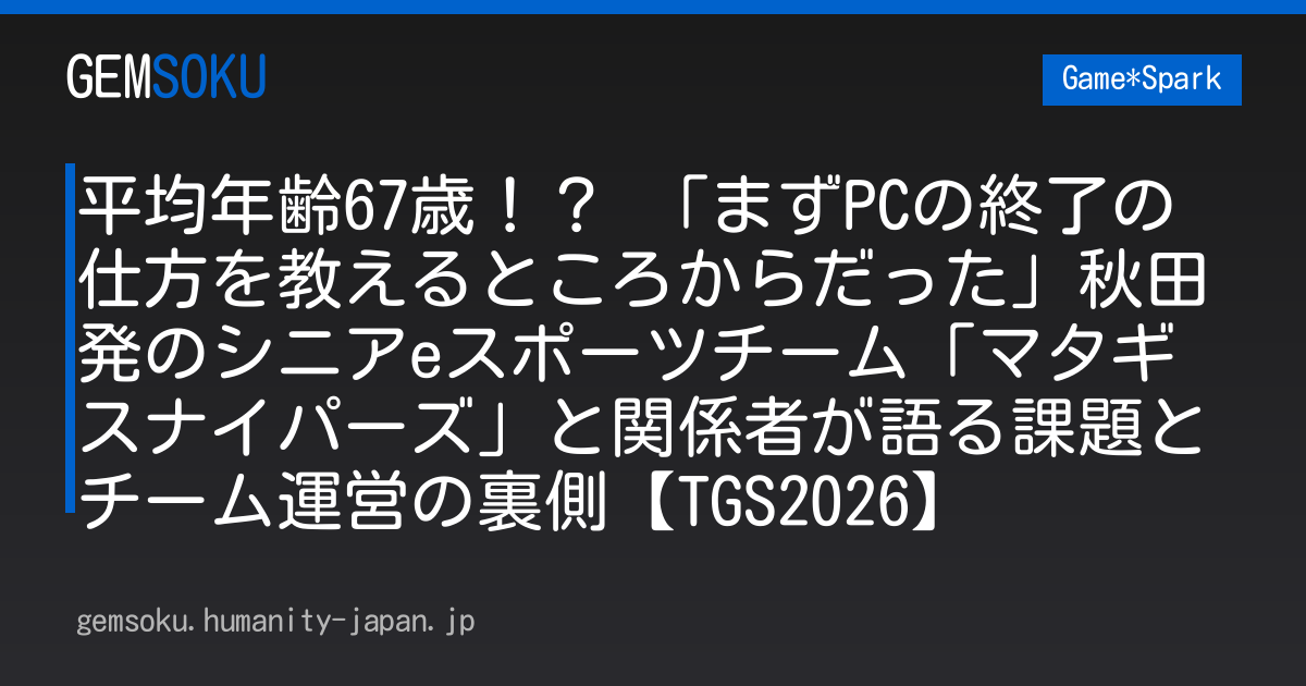 平均年齢67歳！？ 「まずPCの終了の仕方を教えるところからだった」秋田発のシニアeスポーツチーム「マタギスナイパーズ」と関係者が語る課題とチーム運営の裏側【TGS2026】